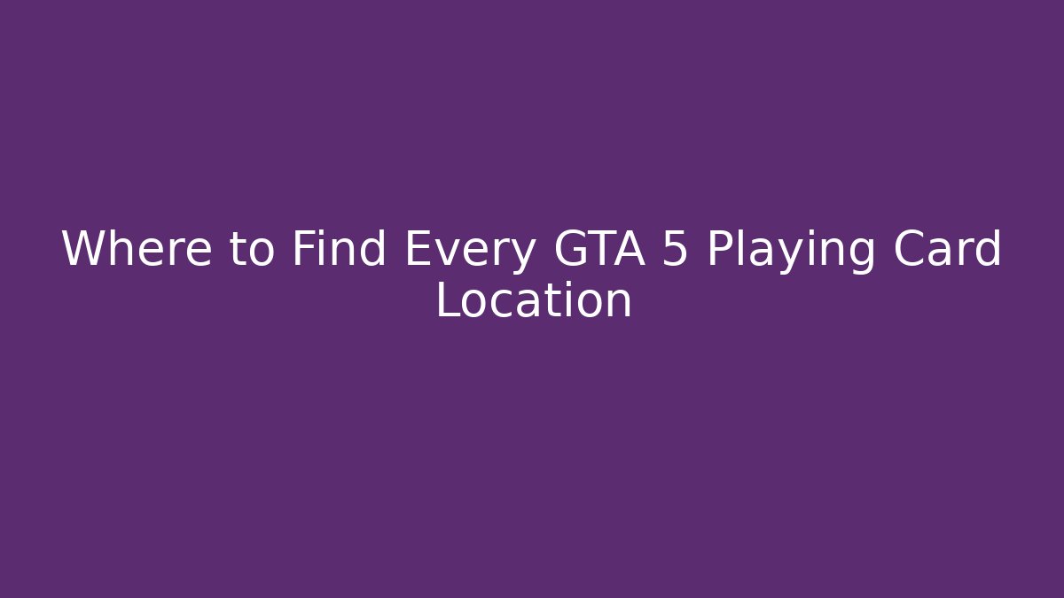 Where to Find Every GTA 5 Playing Card Location