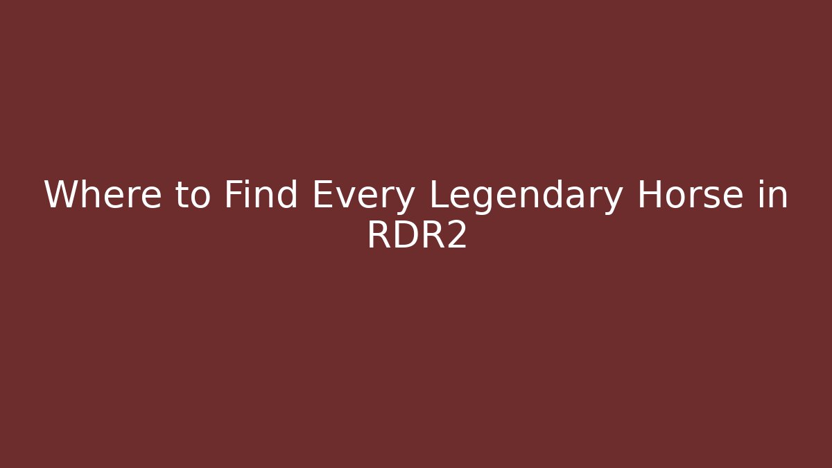 Where to Find Every Legendary Horse in RDR2