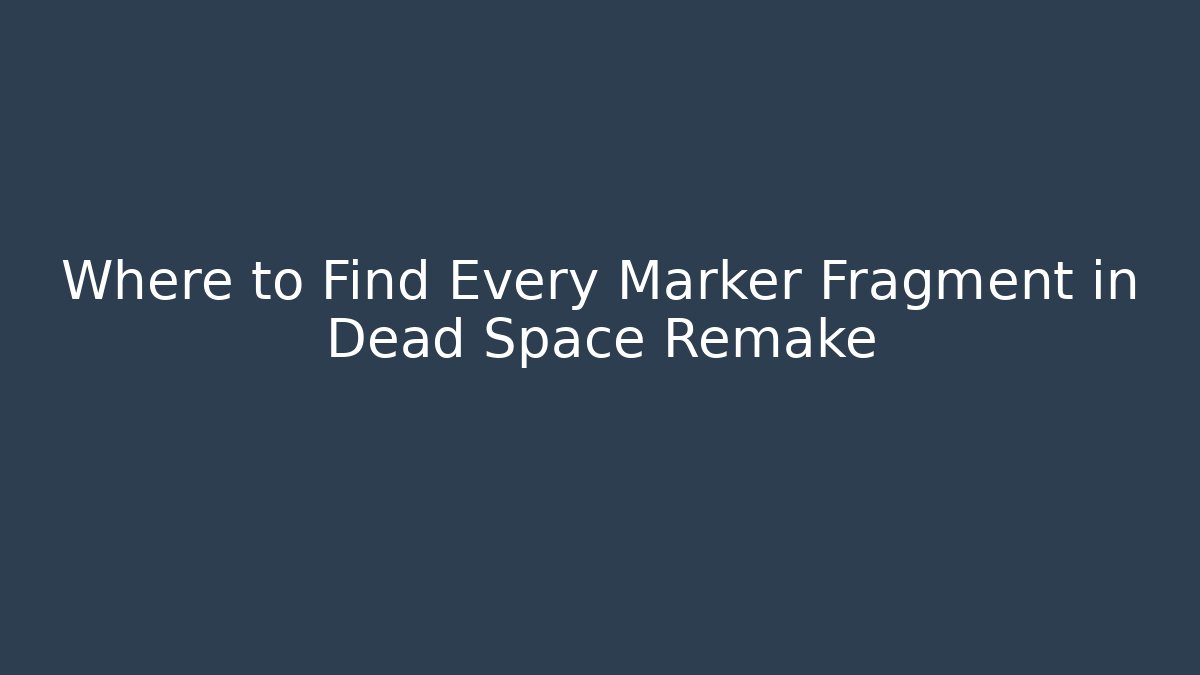 Where to Find Every Marker Fragment in Dead Space Remake