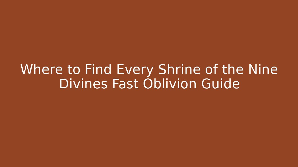 Where to Find Every Shrine of the Nine Divines Fast Oblivion Guide