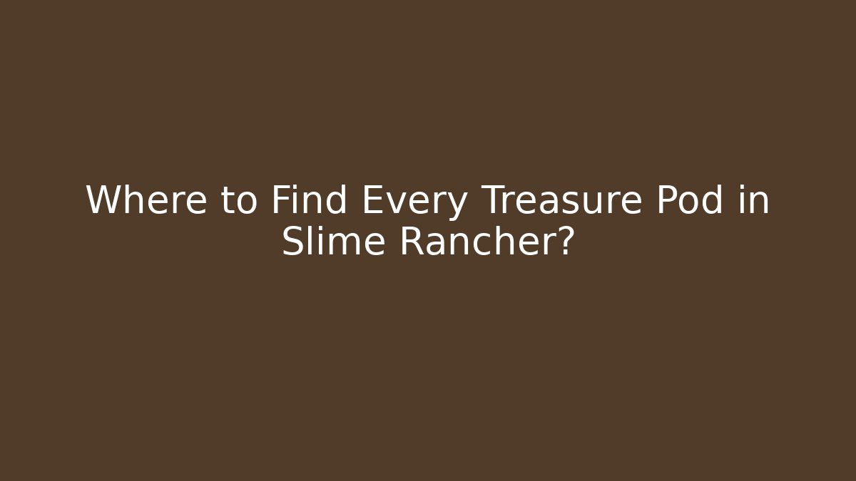 Where to Find Every Treasure Pod in Slime Rancher?