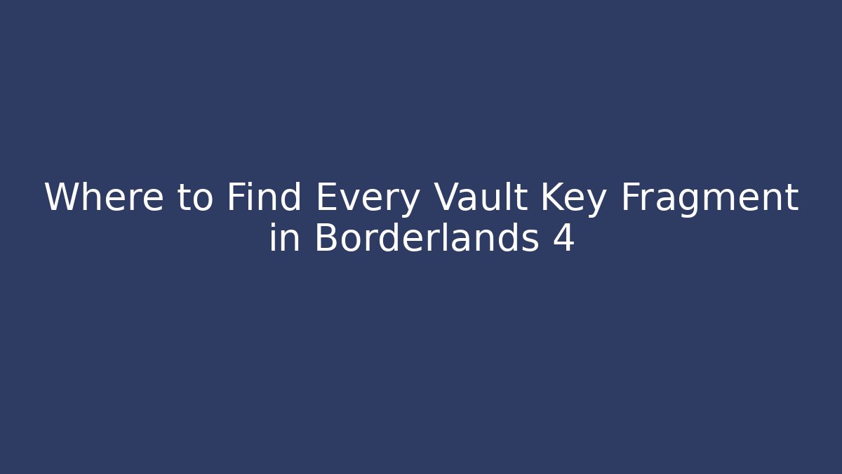 Where to Find Every Vault Key Fragment in Borderlands 4