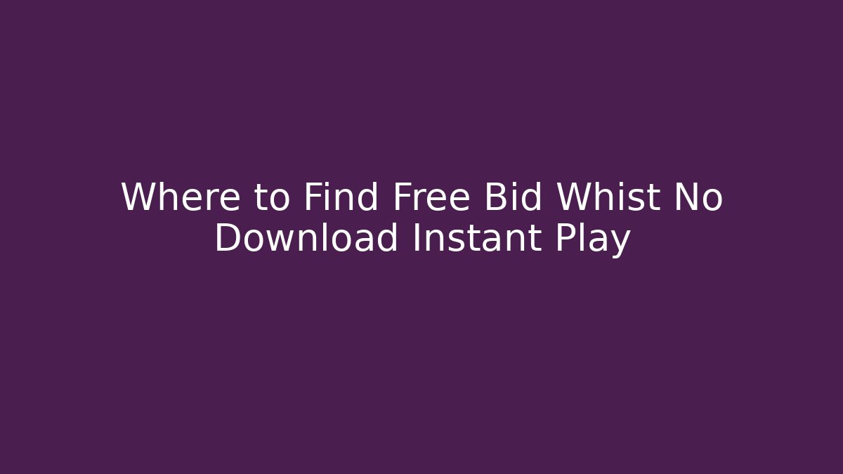 Where to Find Free Bid Whist No Download Instant Play
