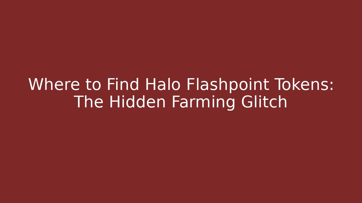 Where to Find Halo Flashpoint Tokens: The Hidden Farming Glitch