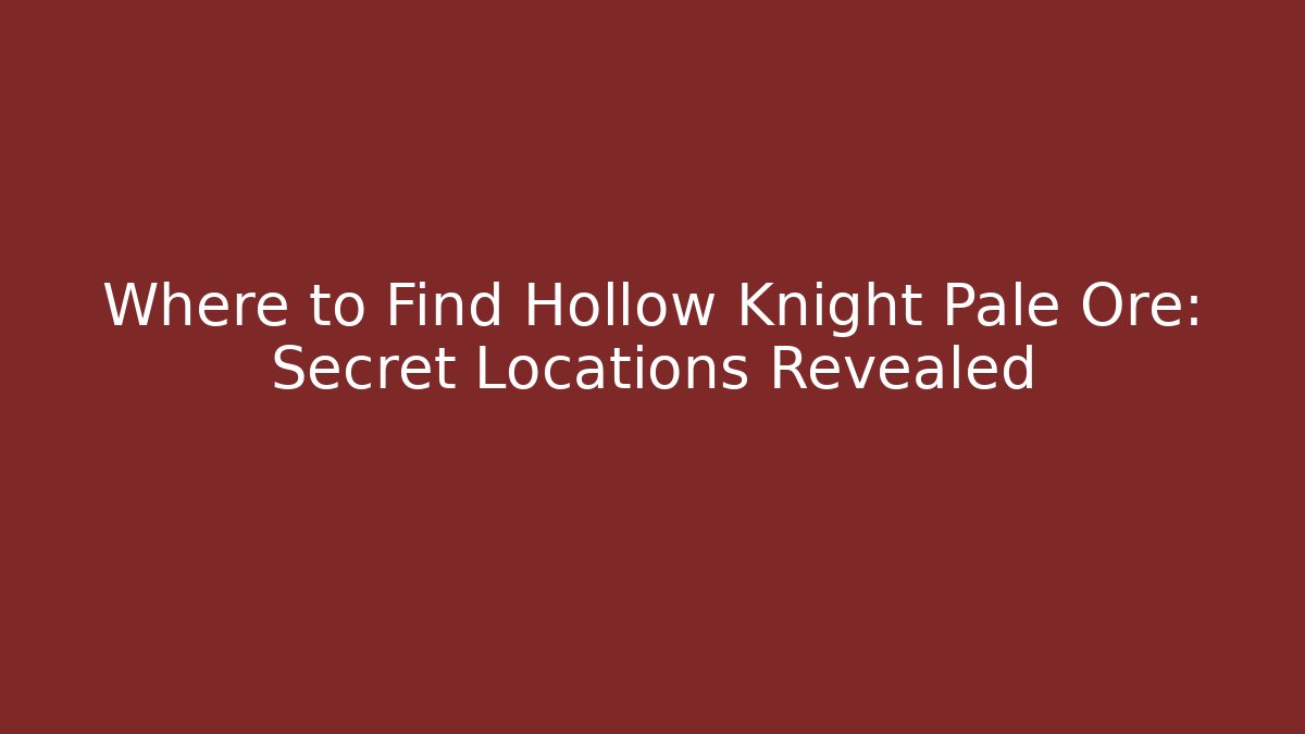Where to Find Hollow Knight Pale Ore: Secret Locations Revealed