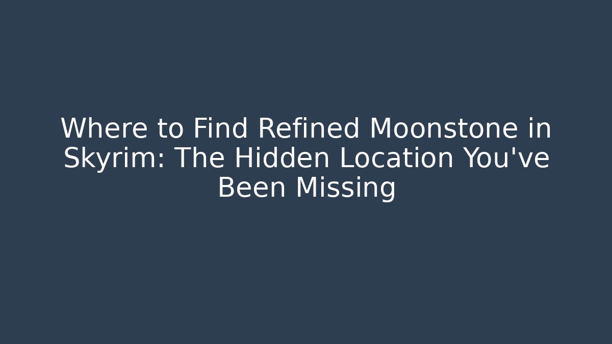 Where to Find Refined Moonstone in Skyrim: The Hidden Location You've Been Missing
