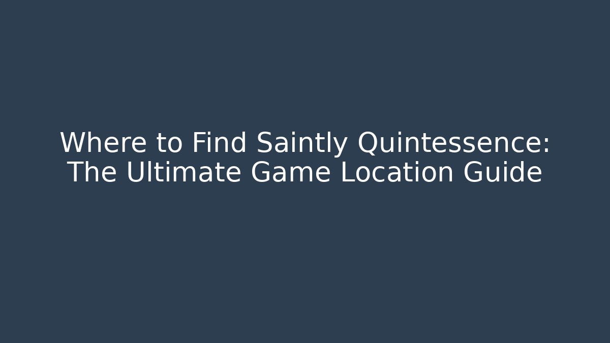 Where to Find Saintly Quintessence: The Ultimate Game Location Guide - Vintage E-Juice