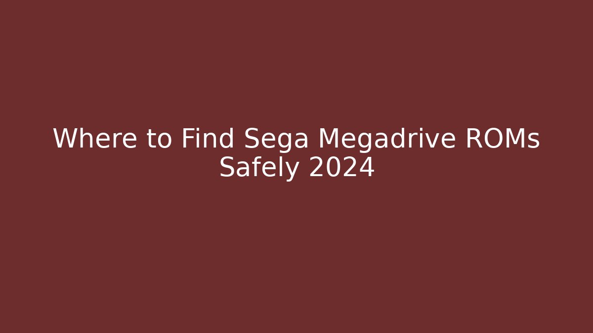 Where to Find Sega Megadrive ROMs Safely 2024