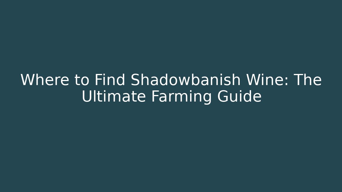 Where to Find Shadowbanish Wine: The Ultimate Farming Guide - Vintage E-Juice