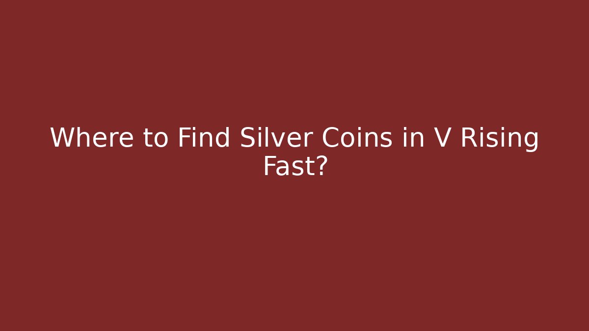Where to Find Silver Coins in V Rising Fast?