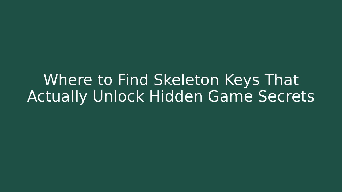 Where to Find Skeleton Keys That Actually Unlock Hidden Game Secrets