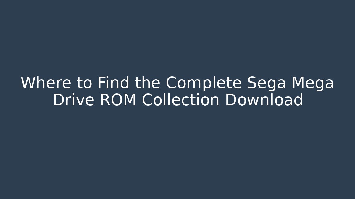 Where to Find the Complete Sega Mega Drive ROM Collection Download