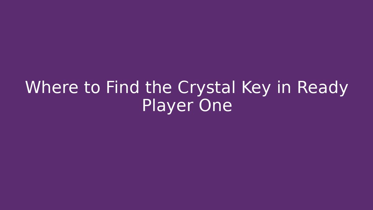 Where to Find the Crystal Key in Ready Player One