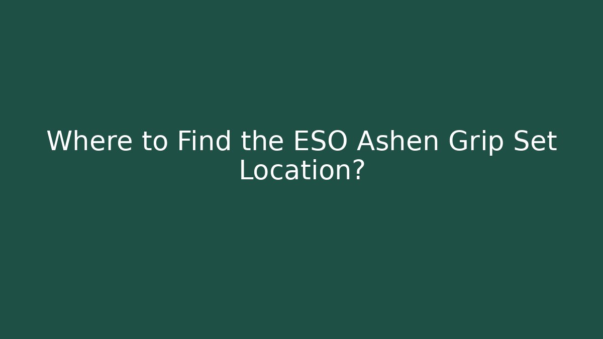 Where to Find the ESO Ashen Grip Set Location?