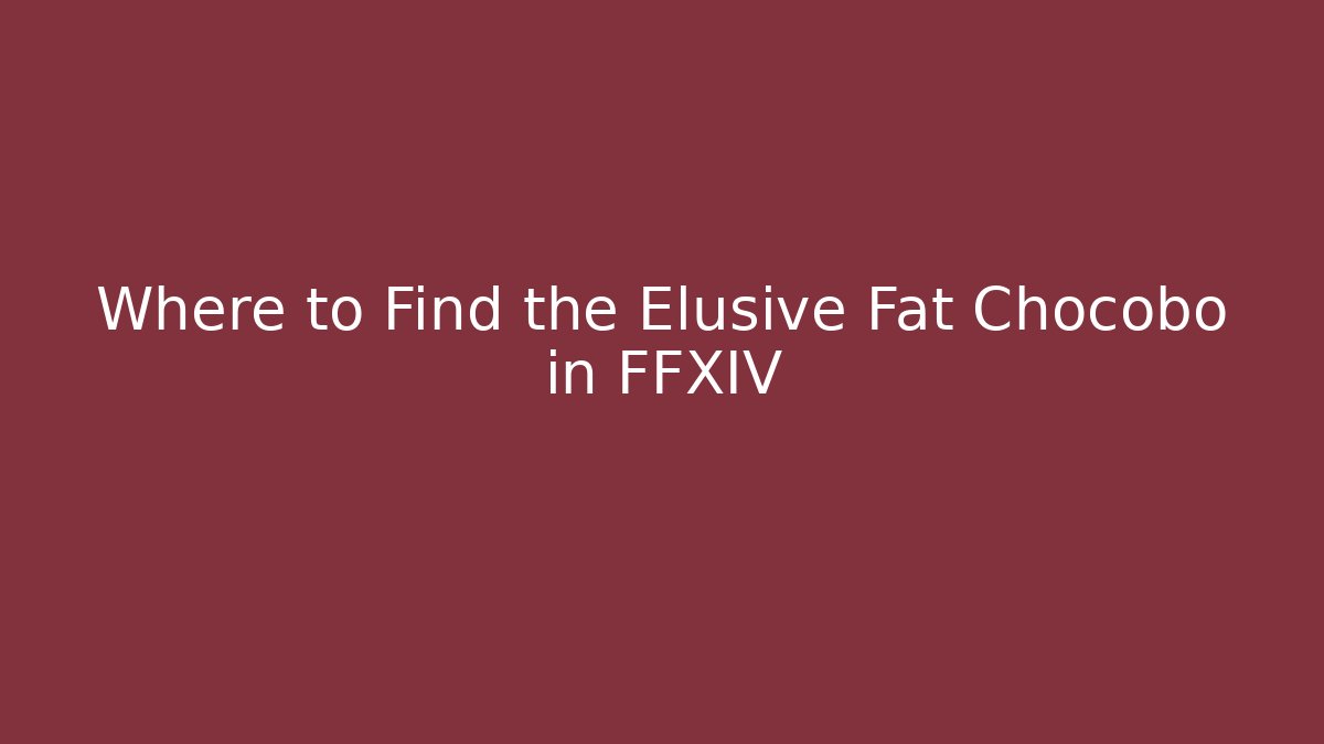 Where to Find the Elusive Fat Chocobo in FFXIV