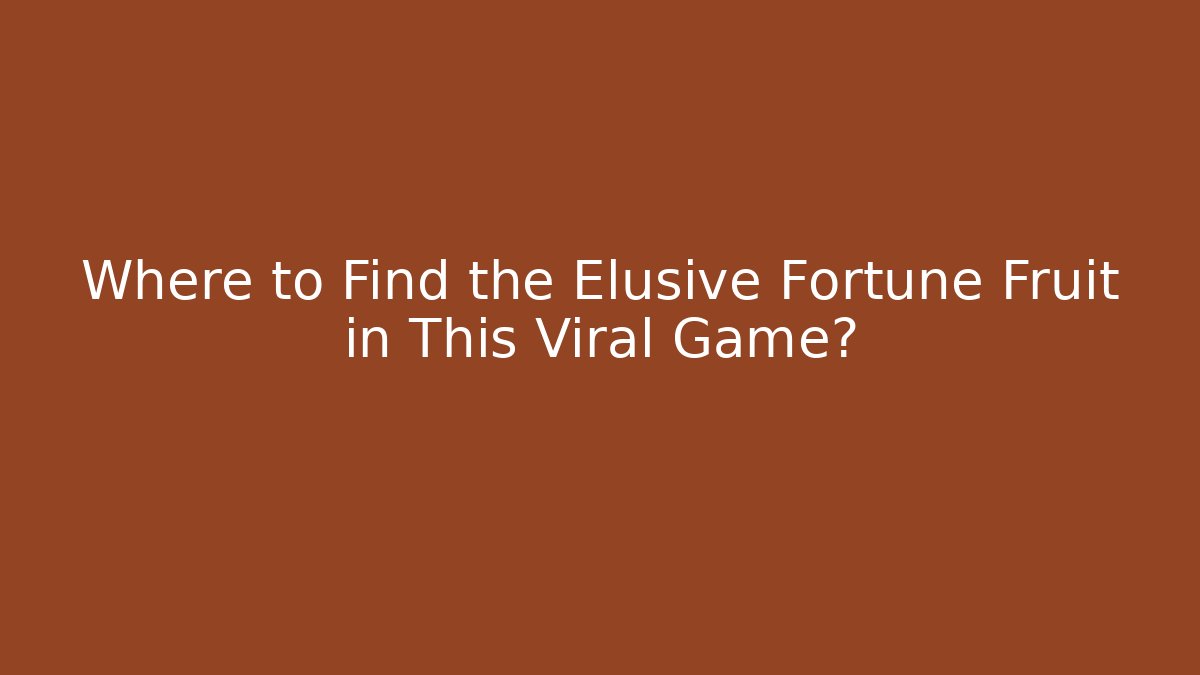 Where to Find the Elusive Fortune Fruit in This Viral Game?