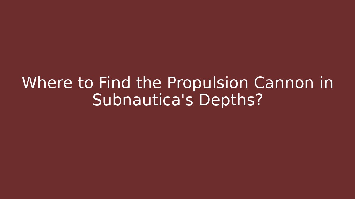 Where to Find the Propulsion Cannon in Subnautica's Depths?
