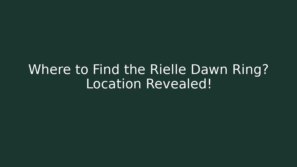 Where to Find the Rielle Dawn Ring? Location Revealed!