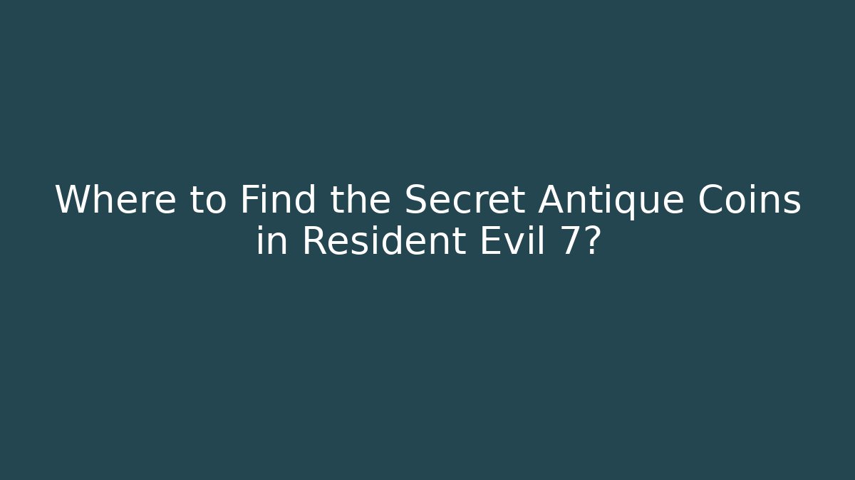 Where to Find the Secret Antique Coins in Resident Evil 7?