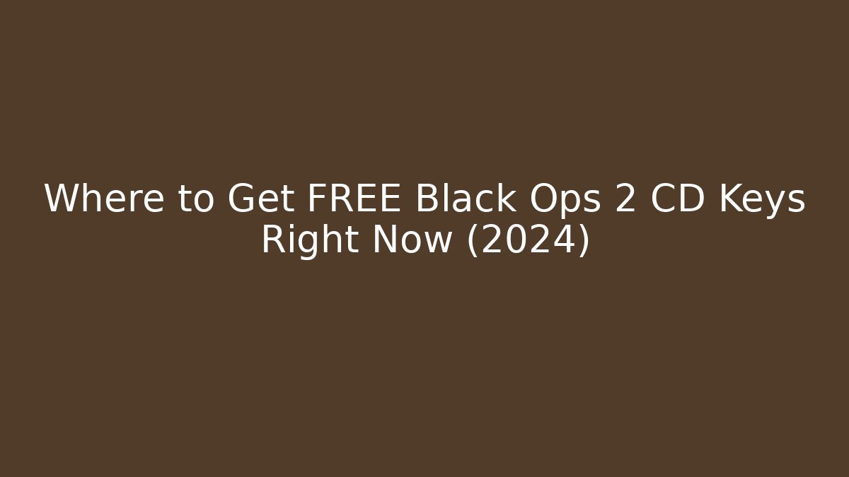 Where to Get FREE Black Ops 2 CD Keys Right Now (2024) - Vintage E-Juice