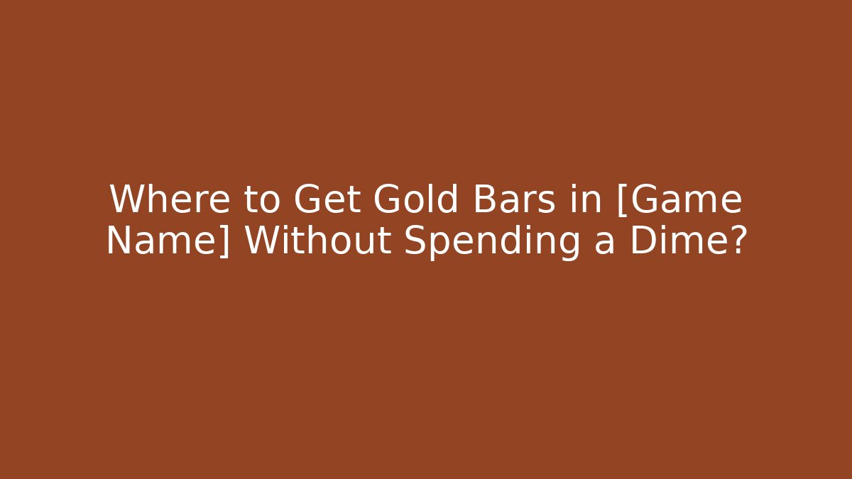Where to Get Gold Bars in [Game Name] Without Spending a Dime? - Vintage E-Juice
