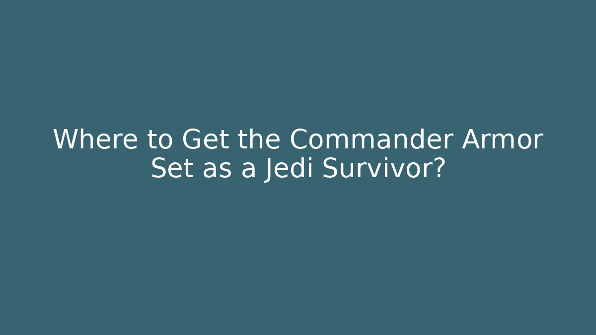 Where to Get the Commander Armor Set as a Jedi Survivor?