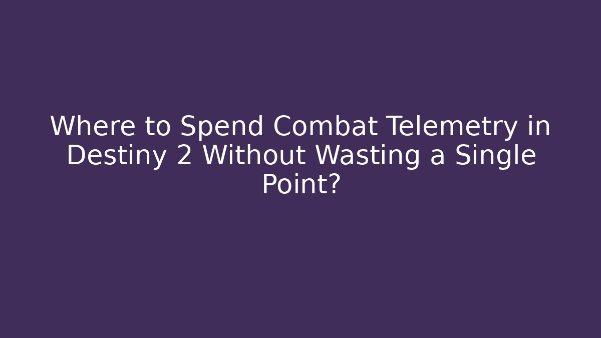 Where to Spend Combat Telemetry in Destiny 2 Without Wasting a Single Point?