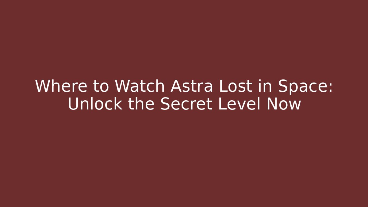 Where to Watch Astra Lost in Space: Unlock the Secret Level Now