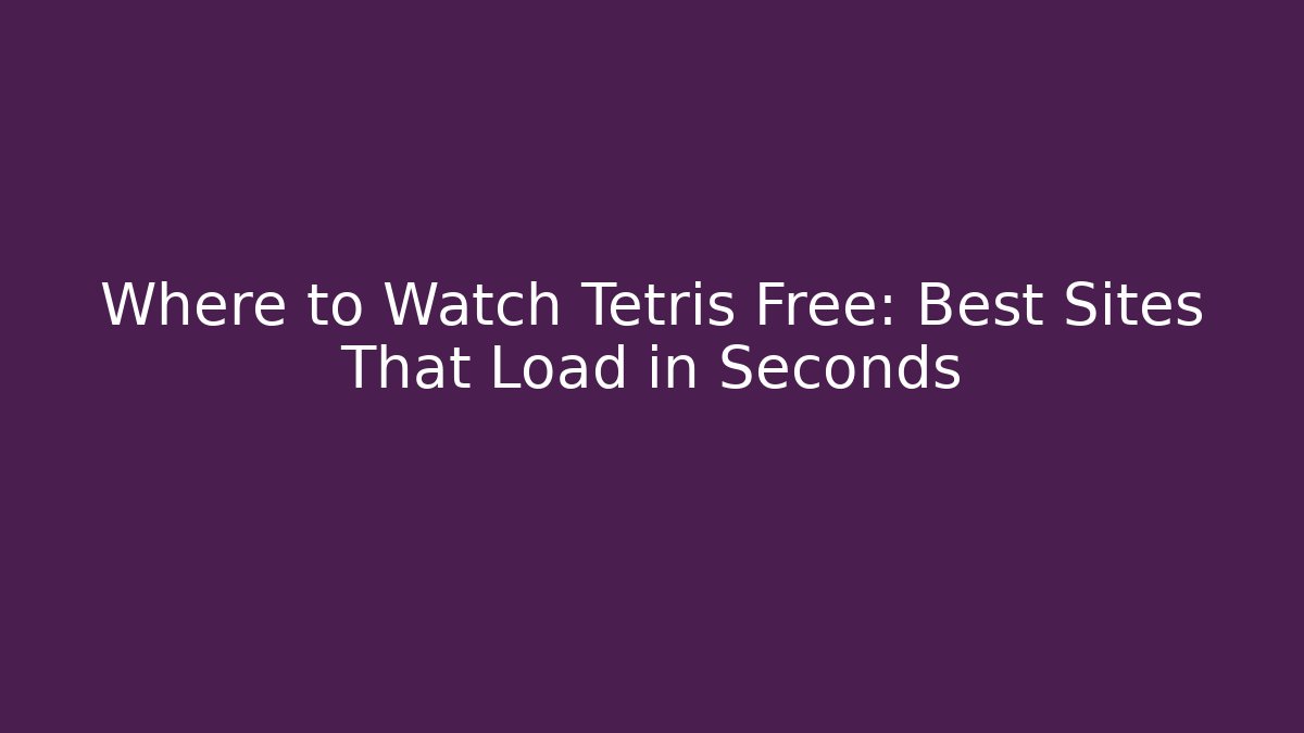 Where to Watch Tetris Free: Best Sites That Load in Seconds