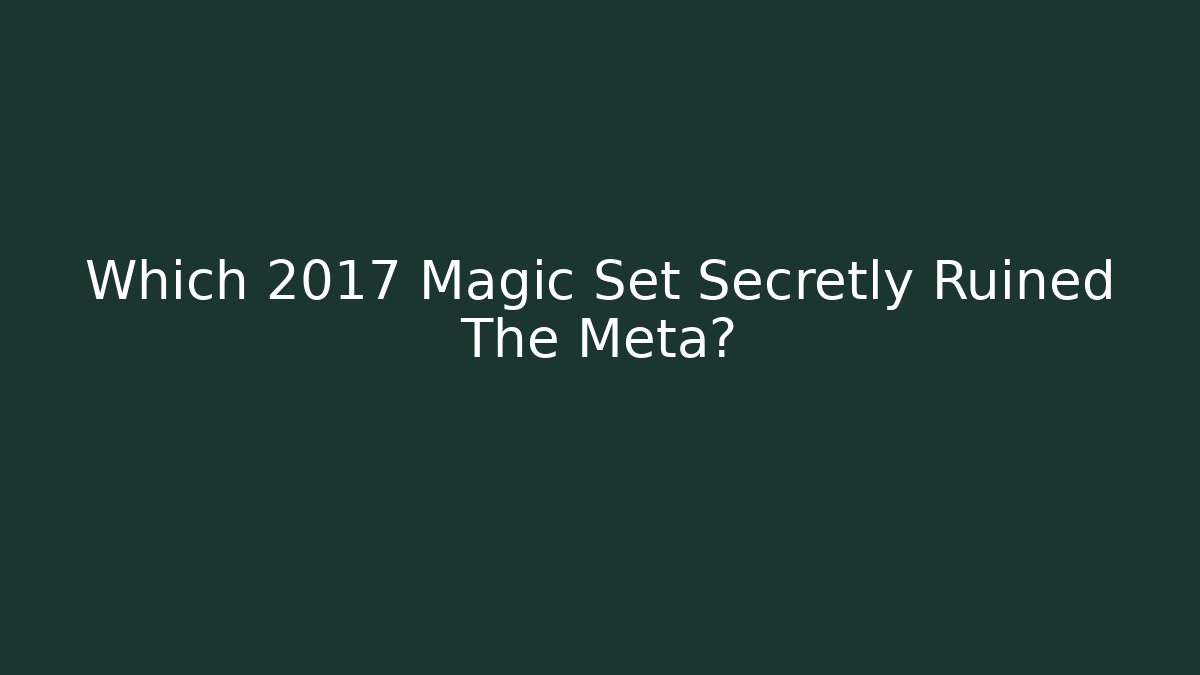 Which 2017 Magic Set Secretly Ruined The Meta?