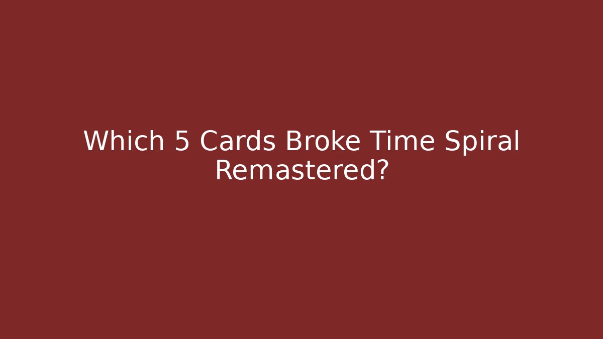 Which 5 Cards Broke Time Spiral Remastered?