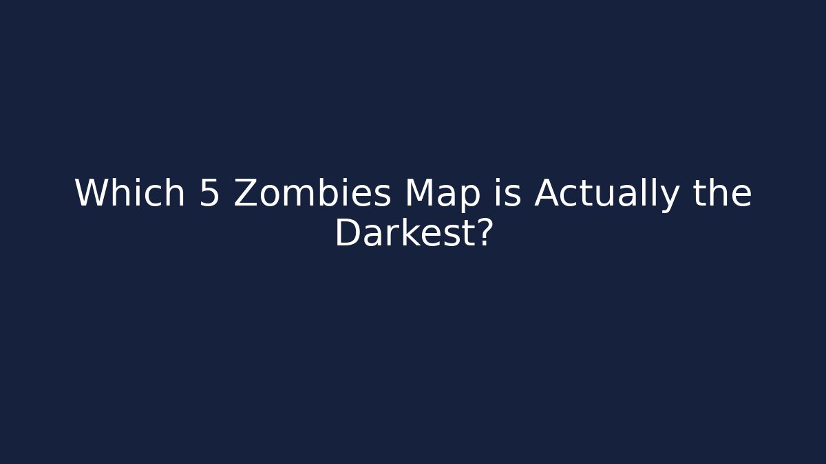 Which 5 Zombies Map is Actually the Darkest?