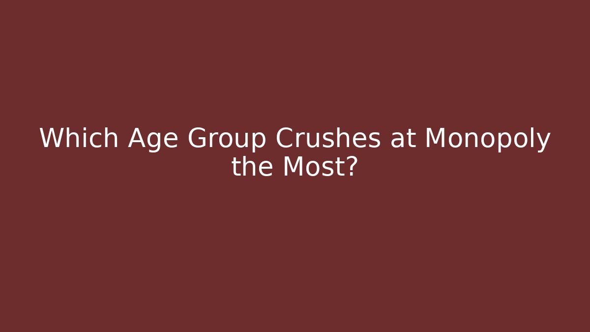 Which Age Group Crushes at Monopoly the Most?