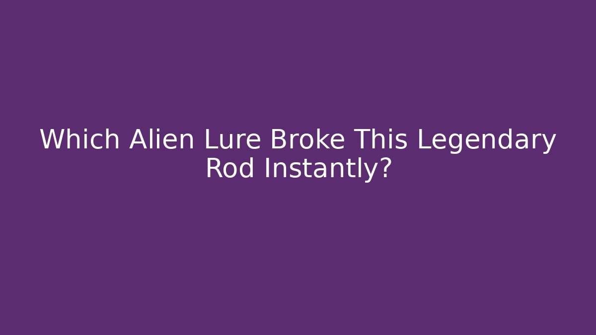 Which Alien Lure Broke This Legendary Rod Instantly?