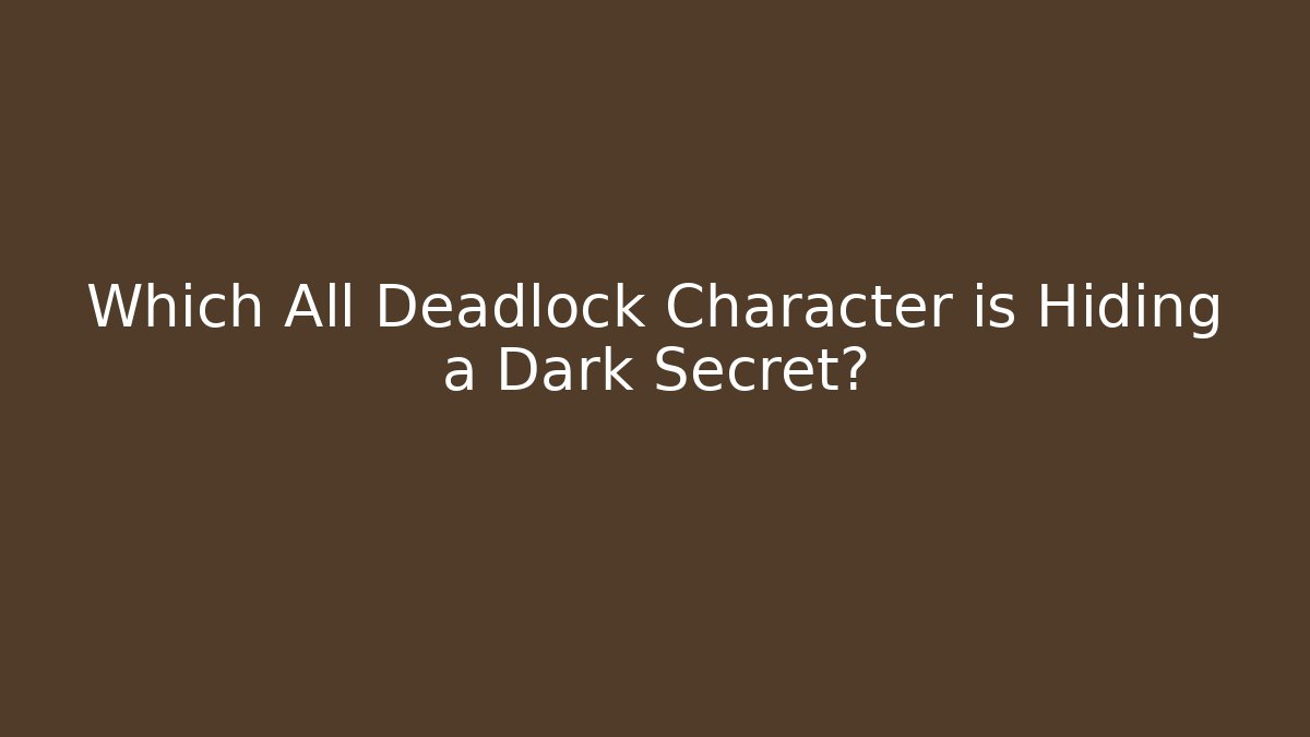 Which All Deadlock Character is Hiding a Dark Secret?