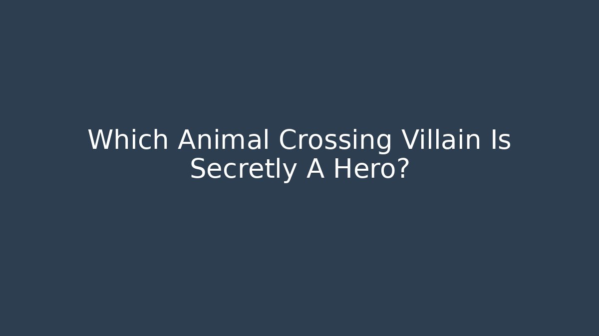 Which Animal Crossing Villain Is Secretly A Hero?