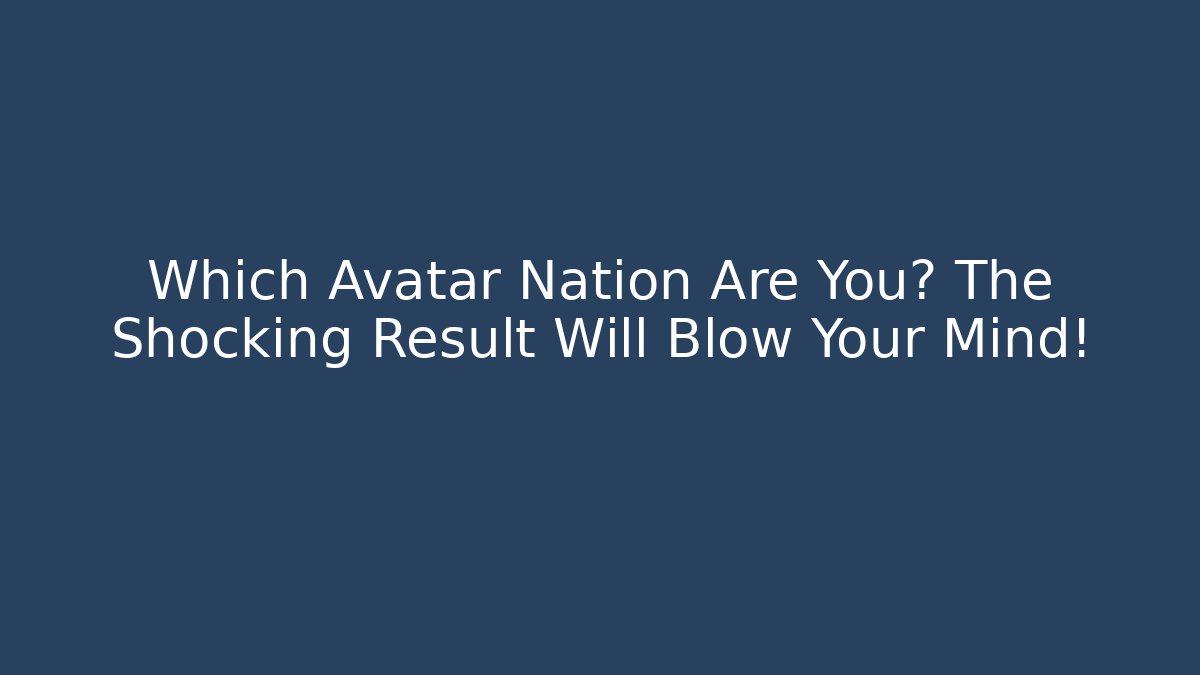 Which Avatar Nation Are You? The Shocking Result Will Blow Your Mind!