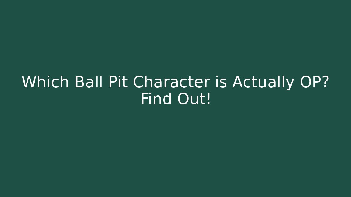 Which Ball Pit Character is Actually OP? Find Out!