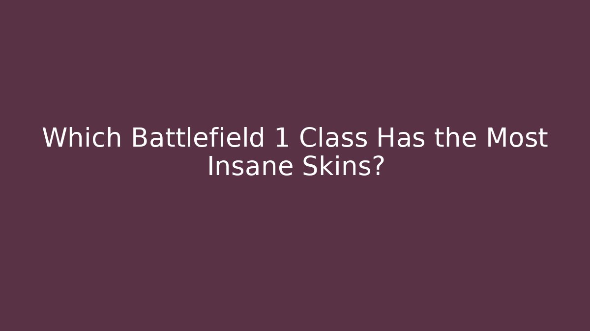 Which Battlefield 1 Class Has the Most Insane Skins?