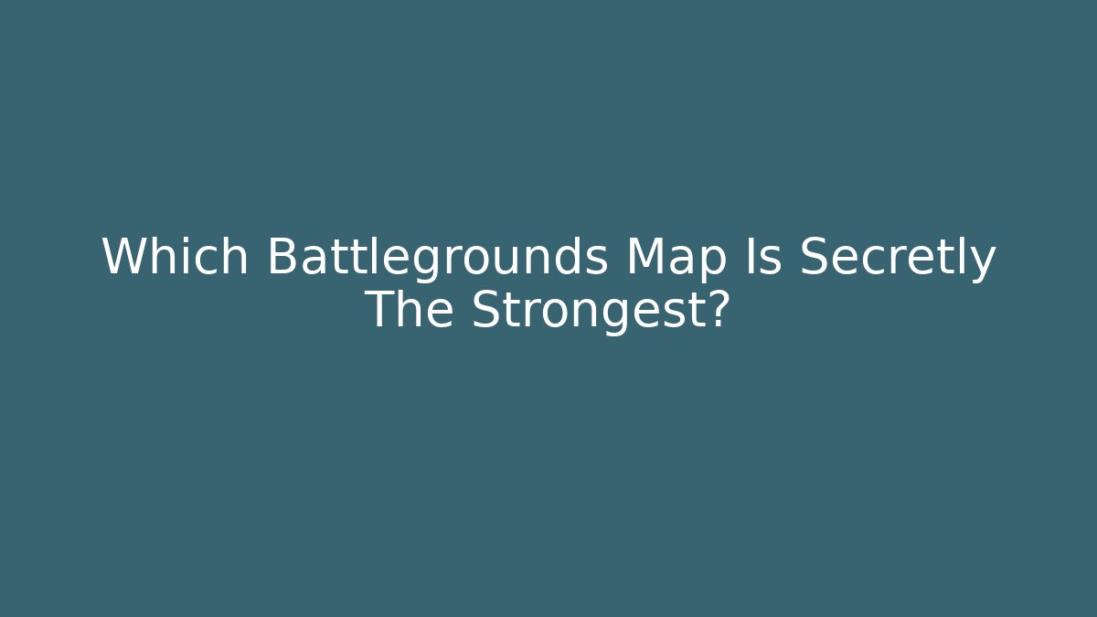 Which Battlegrounds Map Is Secretly The Strongest?