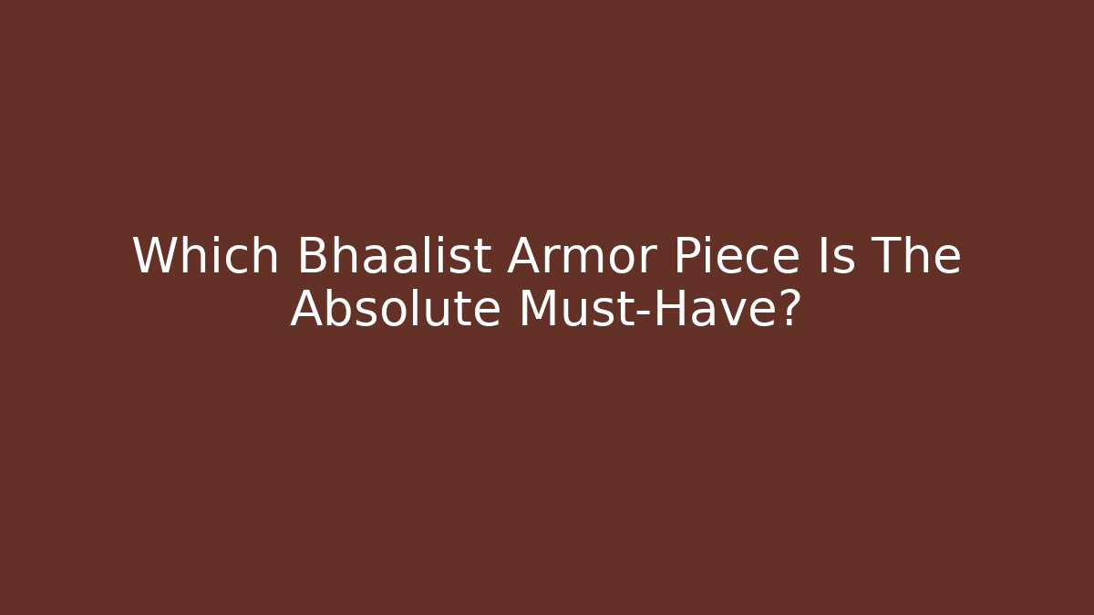 Which Bhaalist Armor Piece Is The Absolute Must-Have?