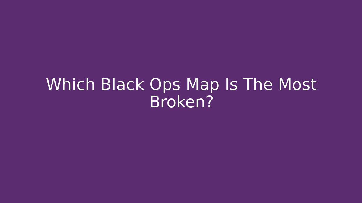 Which Black Ops Map Is The Most Broken? - Vintage E-Juice