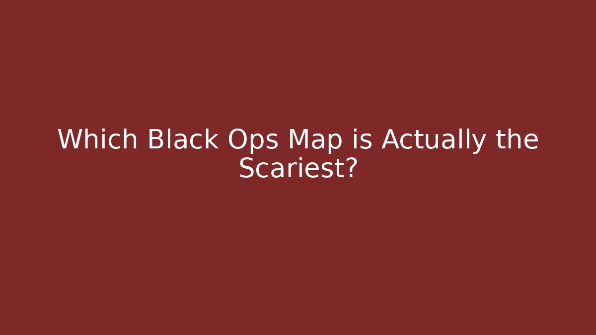 Which Black Ops Map is Actually the Scariest?