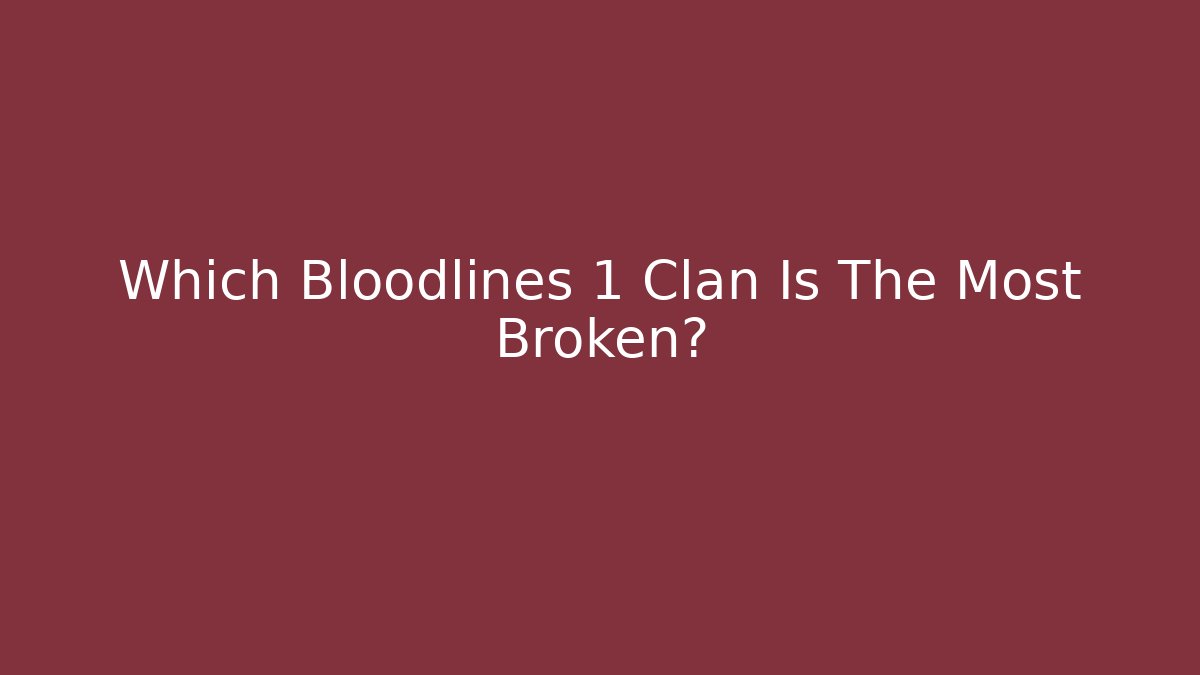 Which Bloodlines 1 Clan Is The Most Broken?