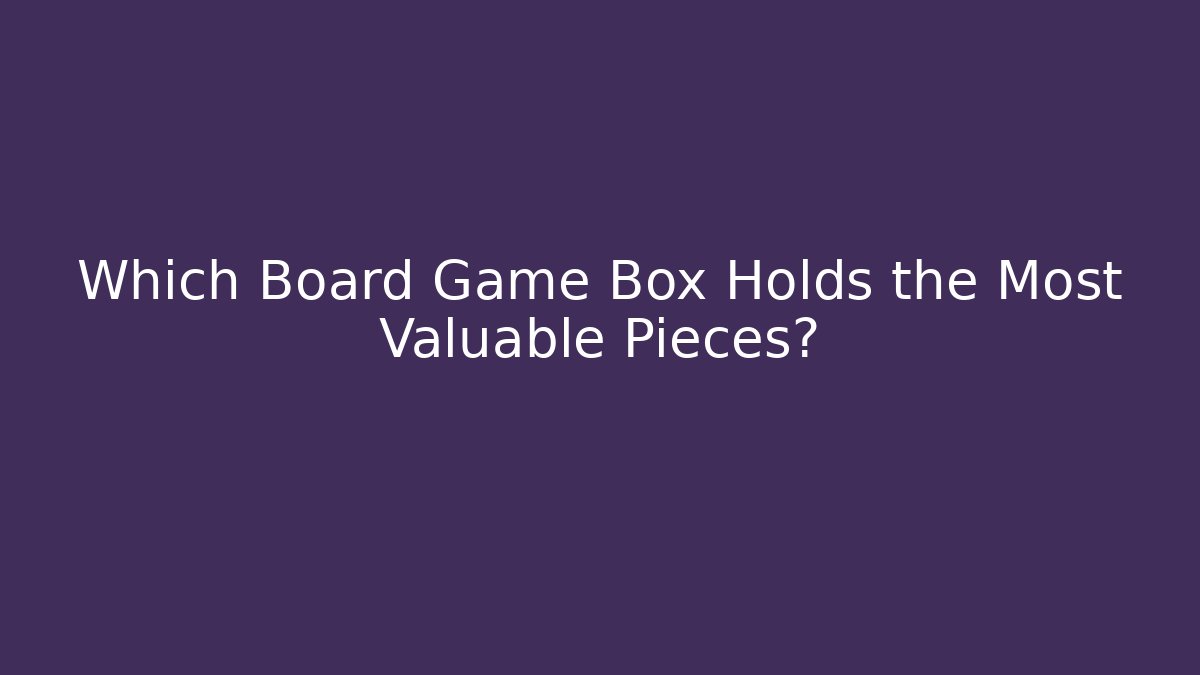 Which Board Game Box Holds the Most Valuable Pieces? - Vintage E-Juice