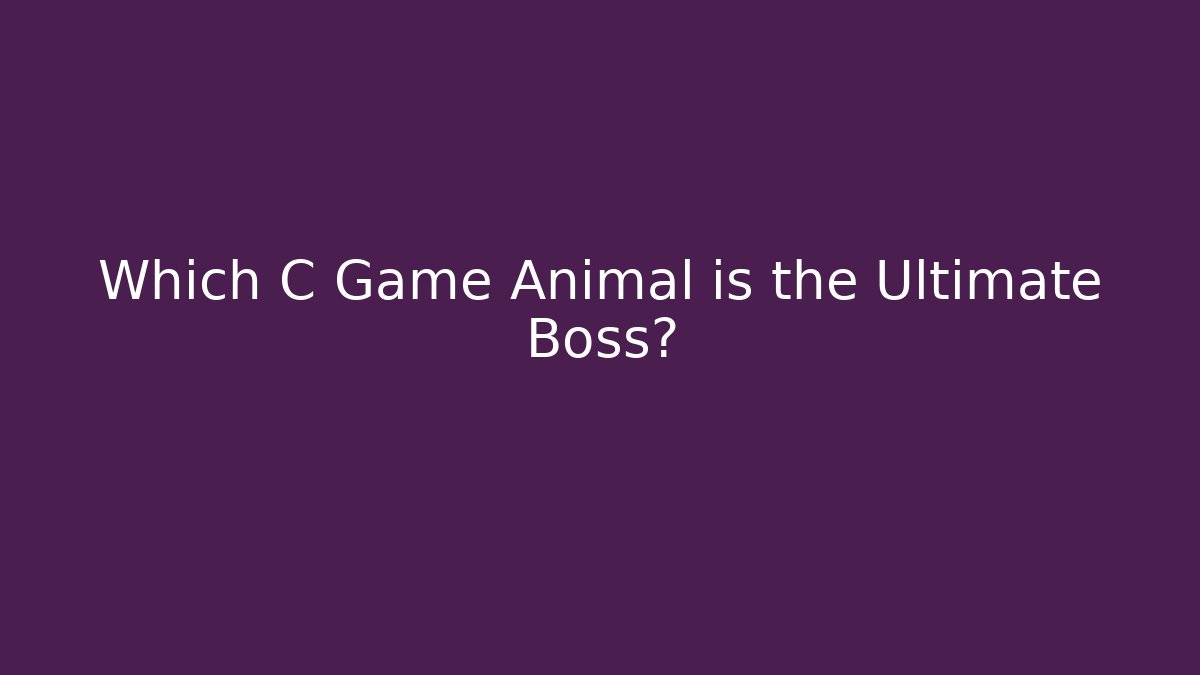 Which C Game Animal is the Ultimate Boss?