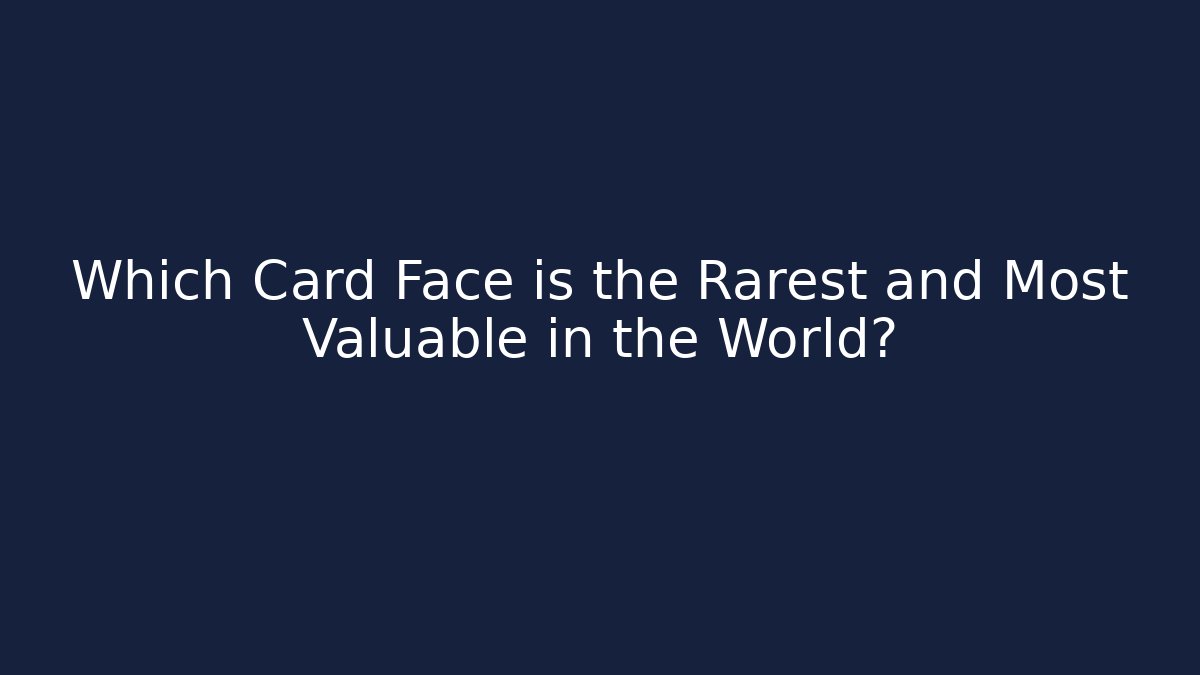 Which Card Face is the Rarest and Most Valuable in the World?