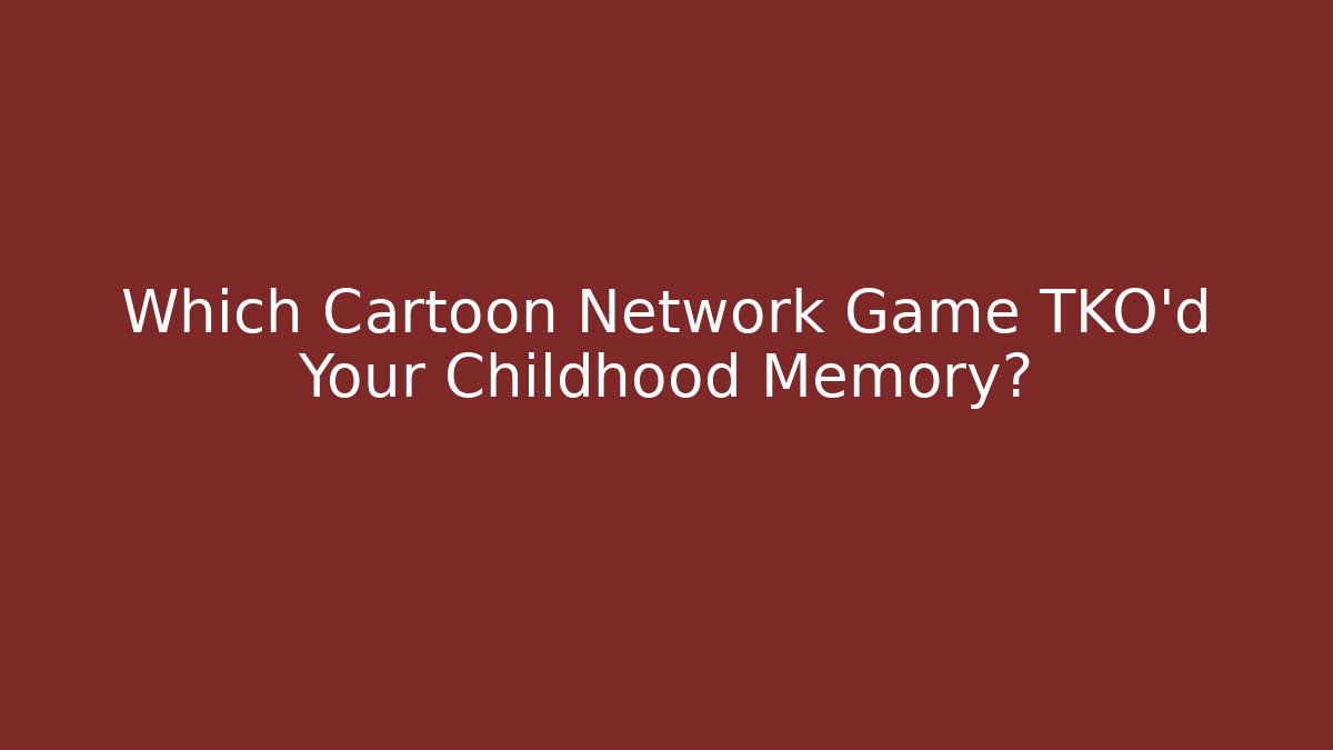 Which Cartoon Network Game TKO’d Your Childhood Memory?