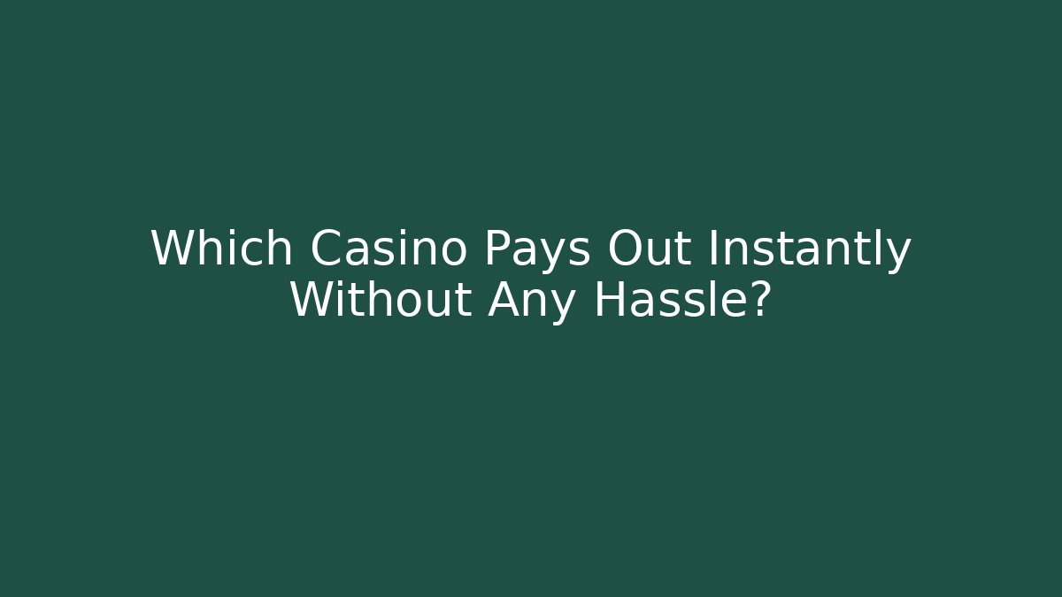 Which Casino Pays Out Instantly Without Any Hassle?