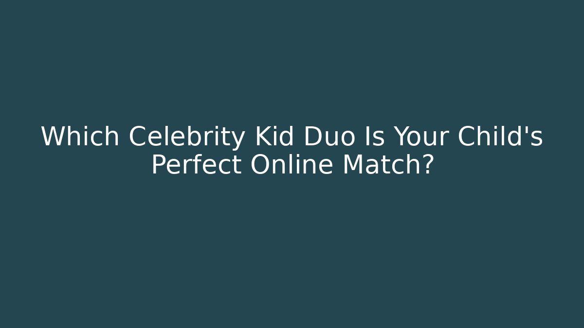 Which Celebrity Kid Duo Is Your Child's Perfect Online Match?